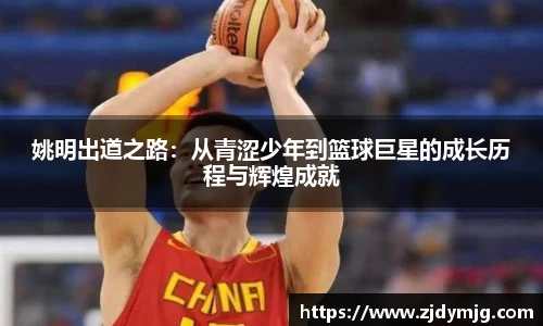 姚明出道之路：从青涩少年到篮球巨星的成长历程与辉煌成就